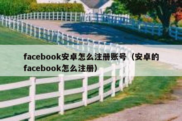 facebook安卓怎么注册账号（安卓的facebook怎么注册） 第1张