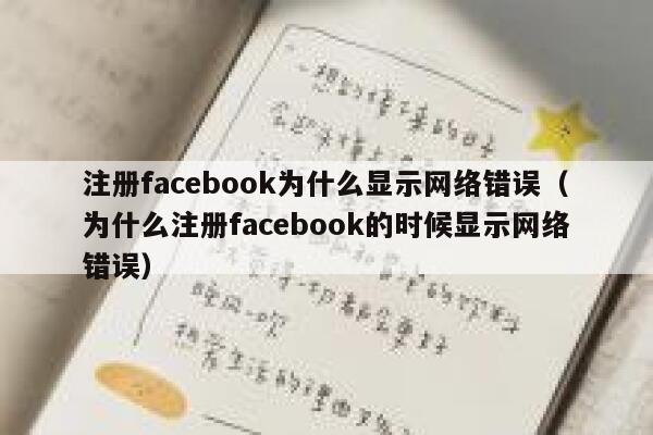 注册facebook为什么显示网络错误（为什么注册facebook的时候显示网络错误） 第1张