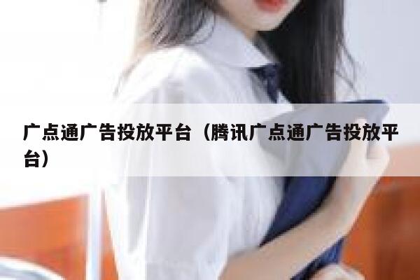 广点通广告投放平台（腾讯广点通广告投放平台） 第1张