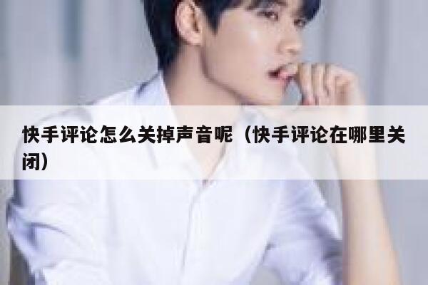 快手评论怎么关掉声音呢（快手评论在哪里关闭） 第1张