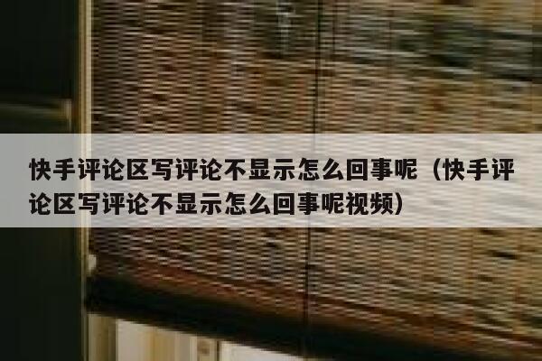 快手评论区写评论不显示怎么回事呢（快手评论区写评论不显示怎么回事呢视频） 第1张