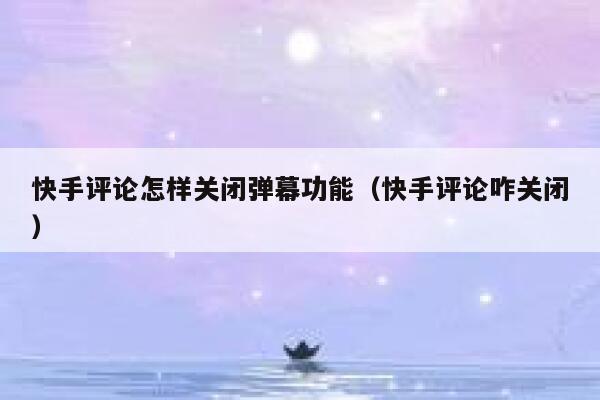 快手评论怎样关闭弹幕功能（快手评论咋关闭） 第1张