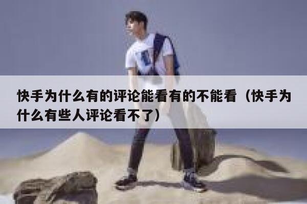 快手为什么有的评论能看有的不能看（快手为什么有些人评论看不了） 第1张