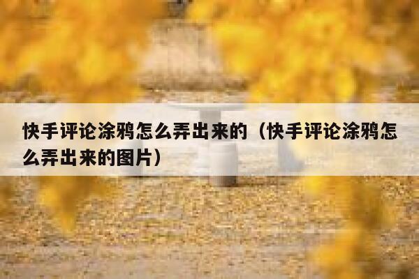 快手评论涂鸦怎么弄出来的（快手评论涂鸦怎么弄出来的图片） 第1张