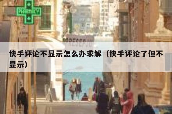 快手评论不显示怎么办求解（快手评论了但不显示） 第1张