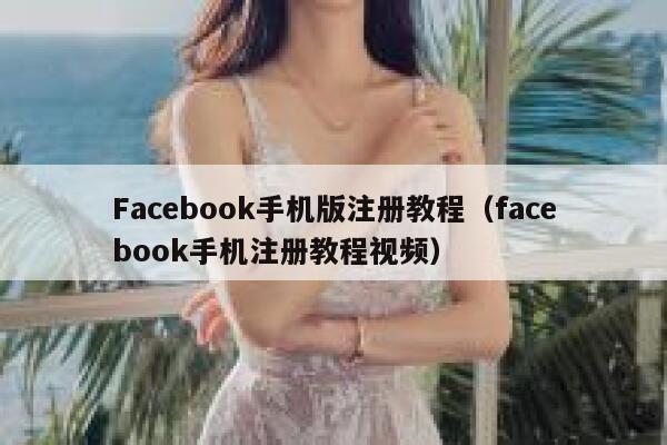 Facebook手机版注册教程（facebook手机注册教程视频） 第1张