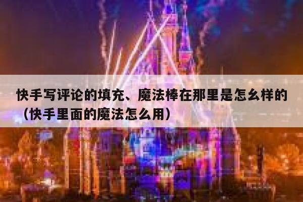 快手写评论的填充、魔法棒在那里是怎幺样的（快手里面的魔法怎么用） 第1张