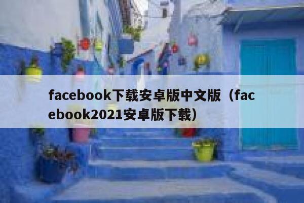 facebook下载安卓版中文版（facebook2021安卓版下载） 第1张
