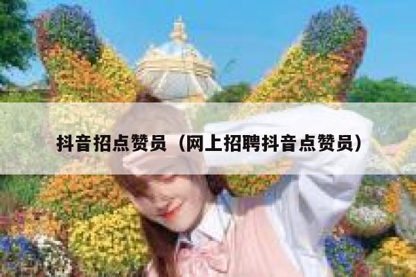 抖音招点赞员（网上招聘抖音点赞员） 第1张
