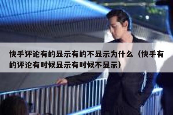 快手评论有的显示有的不显示为什么（快手有的评论有时候显示有时候不显示） 第1张