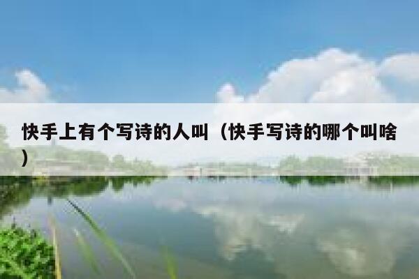 快手上有个写诗的人叫（快手写诗的哪个叫啥） 第1张