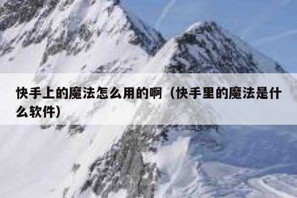 快手上的魔法怎么用的啊（快手里的魔法是什么软件） 第1张