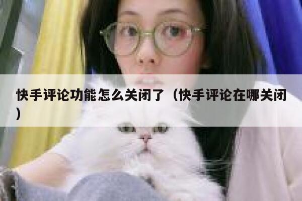 快手评论功能怎么关闭了（快手评论在哪关闭） 第1张