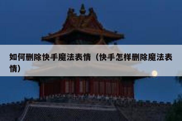如何删除快手魔法表情（快手怎样删除魔法表情） 第1张