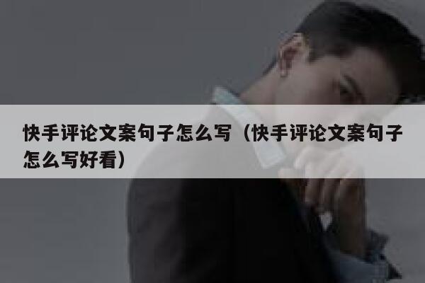 快手评论文案句子怎么写（快手评论文案句子怎么写好看） 第1张