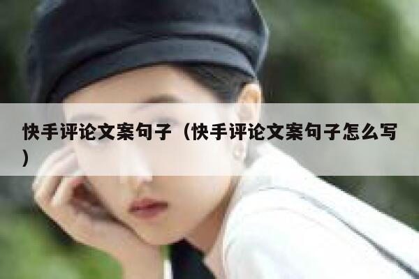 快手评论文案句子（快手评论文案句子怎么写） 第1张