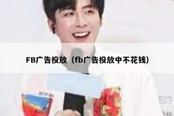 FB广告投放（fb广告投放中不花钱） 第1张