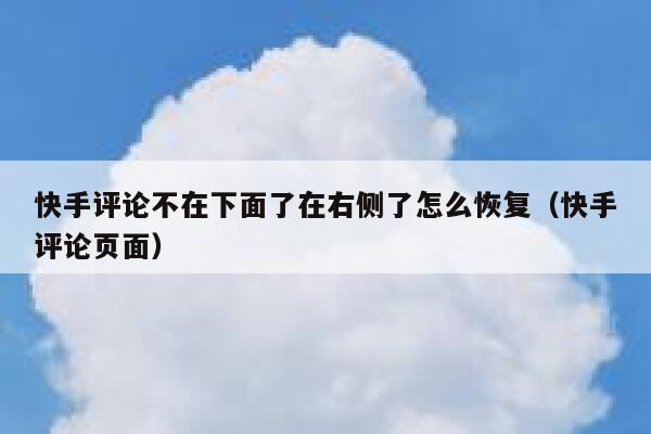 快手评论不在下面了在右侧了怎么恢复（快手评论页面） 第1张