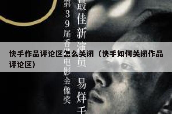 快手作品评论区怎么关闭（快手如何关闭作品评论区） 第1张