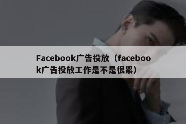 Facebook广告投放（facebook广告投放工作是不是很累） 第1张