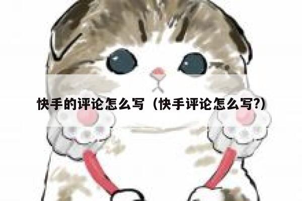 快手的评论怎么写（快手评论怎么写?） 第1张