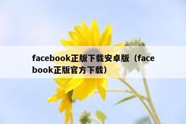 facebook正版下载安卓版（facebook正版官方下载） 第1张