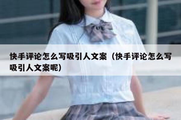 快手评论怎么写吸引人文案（快手评论怎么写吸引人文案呢） 第1张