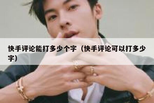 快手评论能打多少个字（快手评论可以打多少字） 第1张