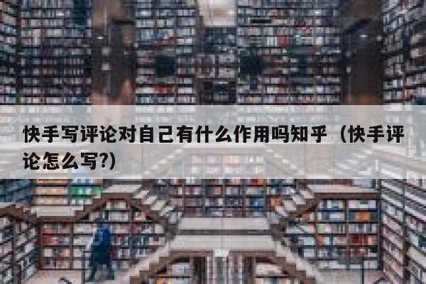 快手写评论对自己有什么作用吗知乎（快手评论怎么写?） 第1张