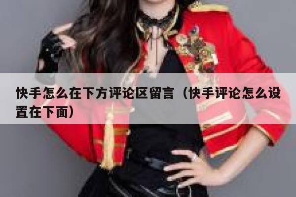 快手怎么在下方评论区留言（快手评论怎么设置在下面） 第1张