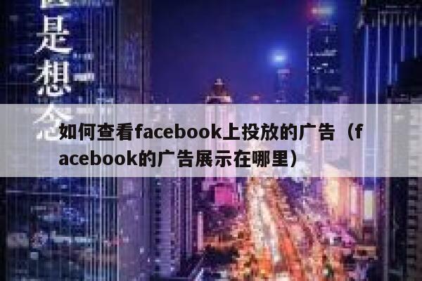 如何查看facebook上投放的广告（facebook的广告展示在哪里） 第1张