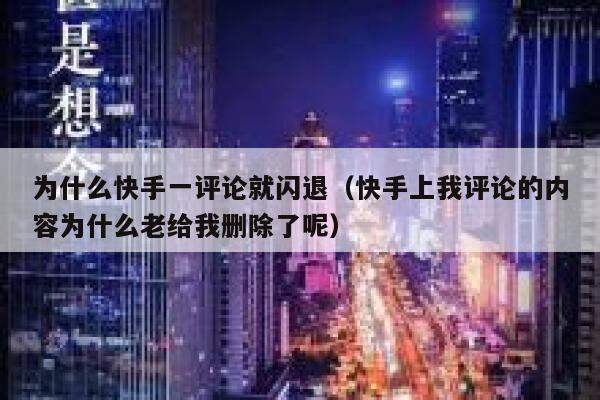 为什么快手一评论就闪退（快手上我评论的内容为什么老给我删除了呢） 第1张