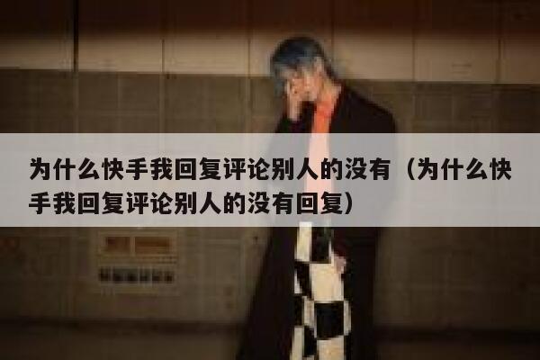 为什么快手我回复评论别人的没有（为什么快手我回复评论别人的没有回复） 第1张