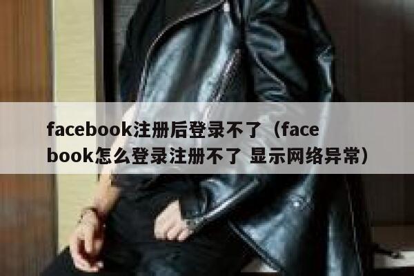 facebook注册后登录不了（facebook怎么登录注册不了 显示网络异常） 第1张