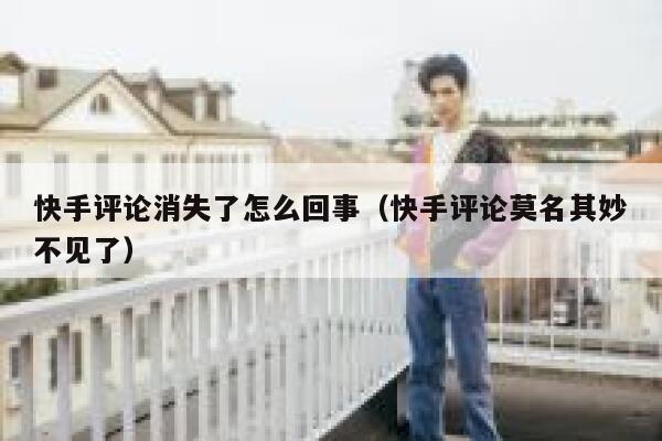 快手评论消失了怎么回事（快手评论莫名其妙不见了） 第1张