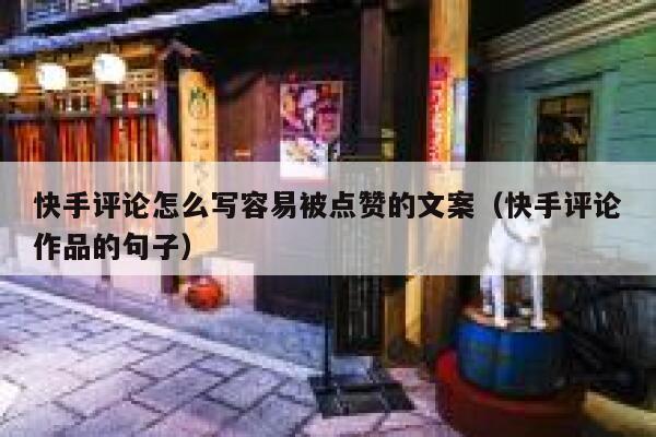 快手评论怎么写容易被点赞的文案（快手评论作品的句子） 第1张