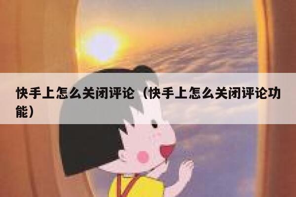 快手上怎么关闭评论（快手上怎么关闭评论功能） 第1张