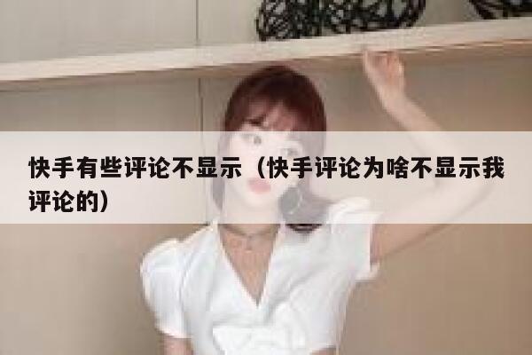 快手有些评论不显示（快手评论为啥不显示我评论的） 第1张