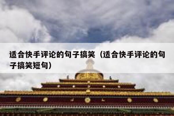 适合快手评论的句子搞笑（适合快手评论的句子搞笑短句） 第1张
