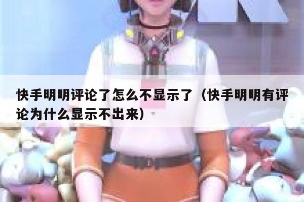 快手明明评论了怎么不显示了（快手明明有评论为什么显示不出来） 第1张