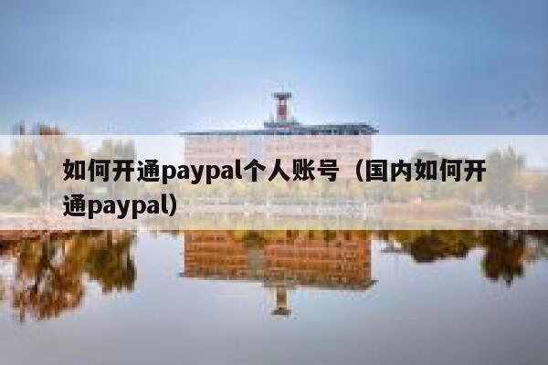 如何开通paypal个人账号（国内如何开通paypal） 第1张