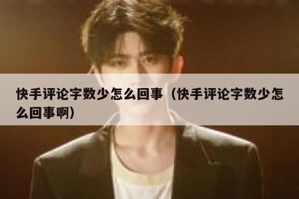 快手评论字数少怎么回事（快手评论字数少怎么回事啊） 第1张