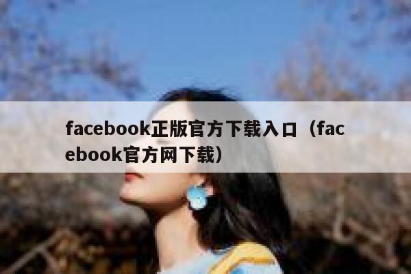 facebook正版官方下载入口（facebook官方网下载） 第1张