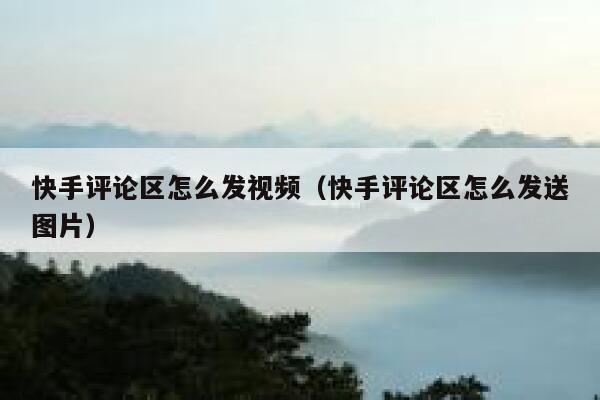 快手评论区怎么发视频（快手评论区怎么发送图片） 第1张