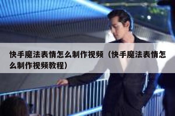 快手魔法表情怎么制作视频（快手魔法表情怎么制作视频教程） 第1张