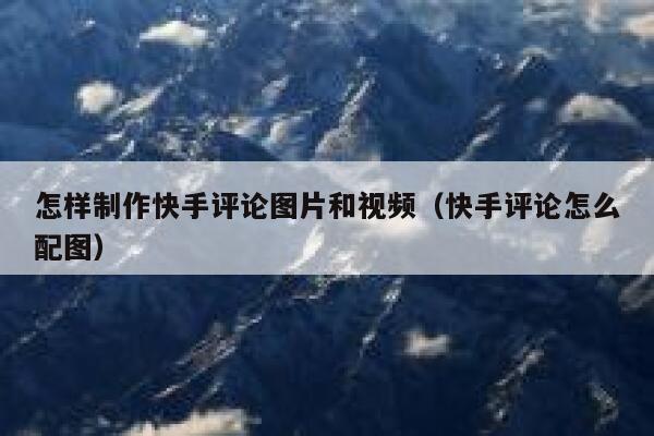怎样制作快手评论图片和视频（快手评论怎么配图） 第1张
