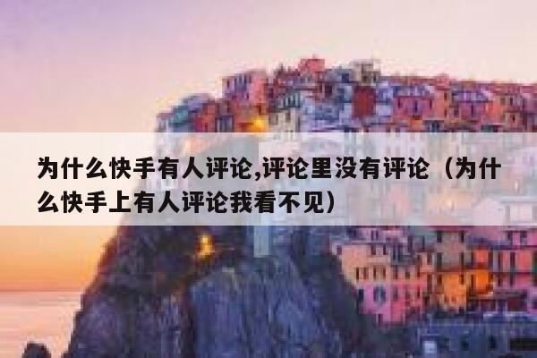 为什么快手有人评论,评论里没有评论（为什么快手上有人评论我看不见） 第1张