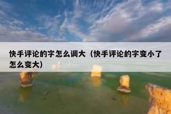 快手评论的字怎么调大（快手评论的字变小了怎么变大） 第1张