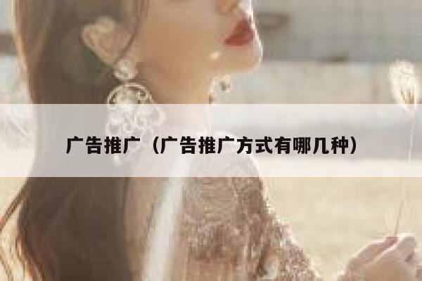广告推广（广告推广方式有哪几种） 第1张