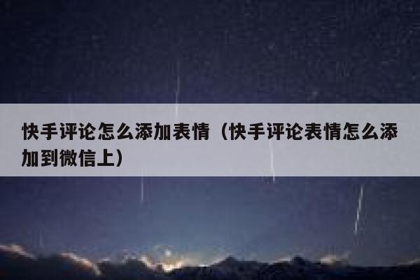 快手评论怎么添加表情（快手评论表情怎么添加到微信上） 第1张